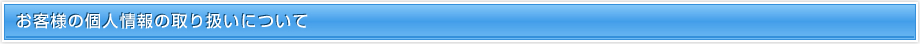 お客様の個人情報の取り扱いについて